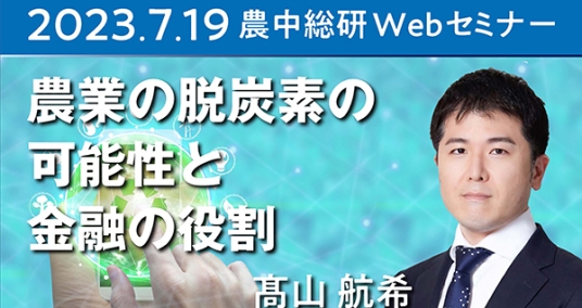 2023年7月19日農中総研Webセミナー 「農業の脱炭素の可能性と金融の役割」