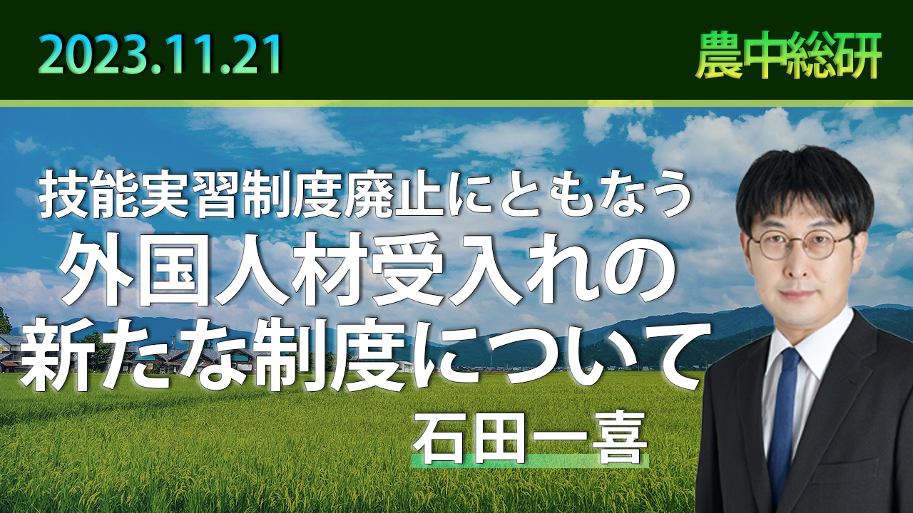 11月21日
動画配信のお知らせ　
『技能実習制度廃止にともなう外国人材受入れの新たな制度について』（農中総研YouTubeチャンネル）