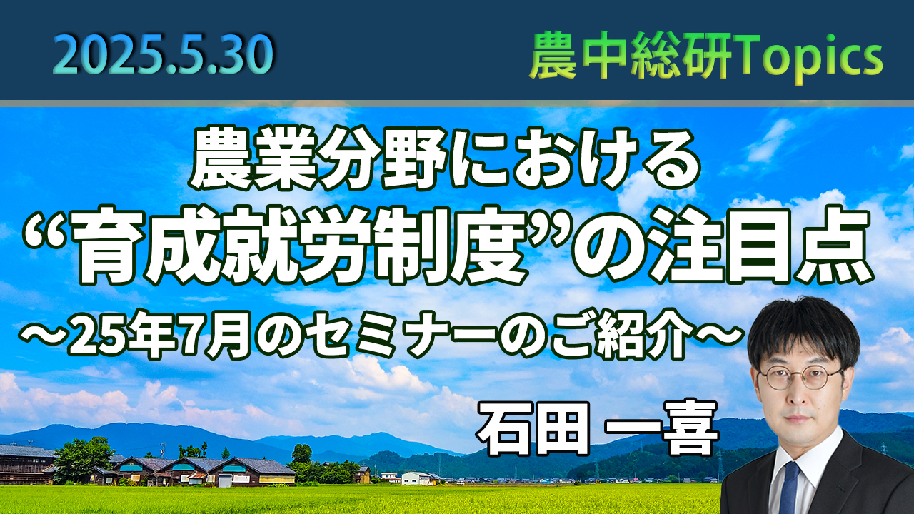 5月30日
動画配信のお知らせ『農業分野における “育成就労制度”の注目点　～25年7月のセミナーのご紹介～』（農中総研YouTubeチャンネル）